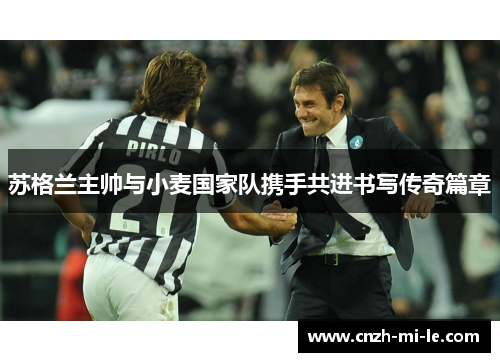 苏格兰主帅与小麦国家队携手共进书写传奇篇章