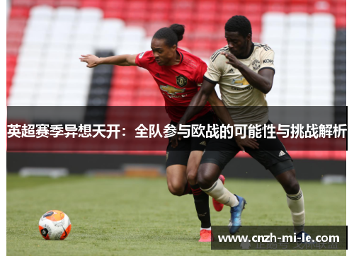 英超赛季异想天开：全队参与欧战的可能性与挑战解析