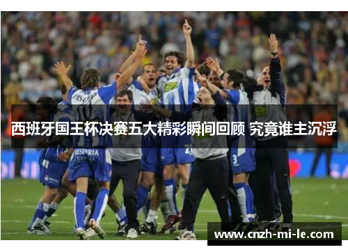 西班牙国王杯决赛五大精彩瞬间回顾 究竟谁主沉浮