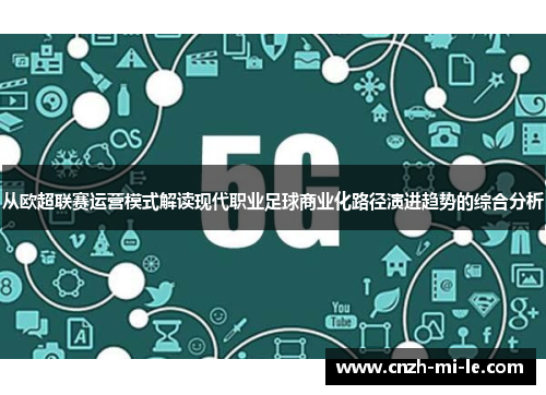 从欧超联赛运营模式解读现代职业足球商业化路径演进趋势的综合分析