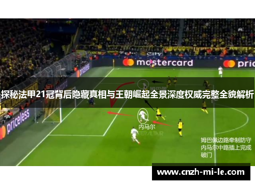 探秘法甲21冠背后隐藏真相与王朝崛起全景深度权威完整全貌解析