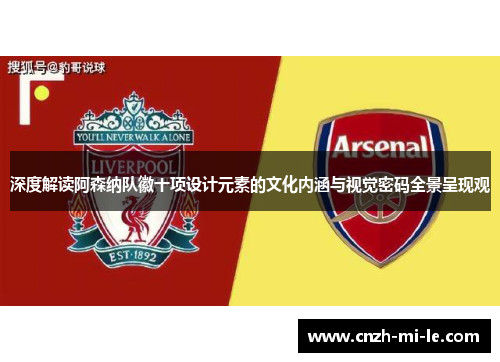 深度解读阿森纳队徽十项设计元素的文化内涵与视觉密码全景呈现观