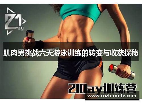 肌肉男挑战六天游泳训练的转变与收获探秘