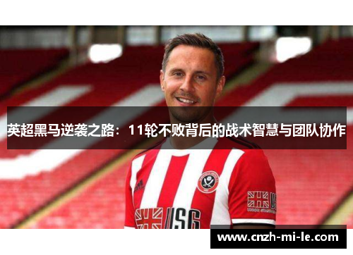 英超黑马逆袭之路：11轮不败背后的战术智慧与团队协作