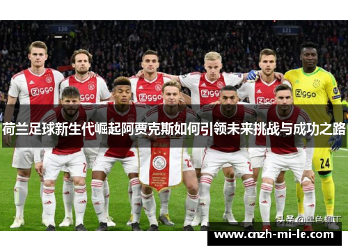 荷兰足球新生代崛起阿贾克斯如何引领未来挑战与成功之路