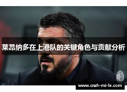 莱昂纳多在上港队的关键角色与贡献分析