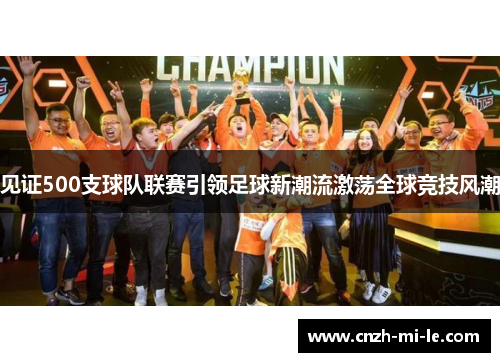 见证500支球队联赛引领足球新潮流激荡全球竞技风潮 见证500支球队联赛引领足球新潮流激荡全球竞技风潮