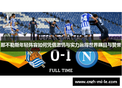 那不勒斯年轻阵容如何凭借激情与实力赢得世界瞩目与赞誉 那不勒斯年轻阵容如何凭借激情与实力赢得世界瞩目与赞誉