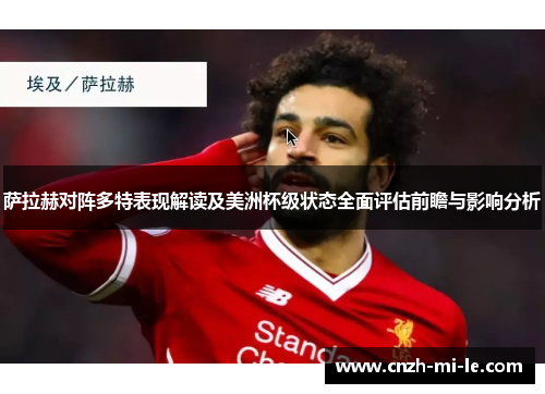 萨拉赫对阵多特表现解读及美洲杯级状态全面评估前瞻与影响分析